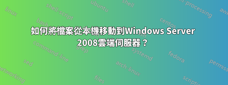 如何將檔案從本機移動到Windows Server 2008雲端伺服器？