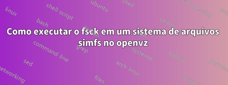 Como executar o fsck em um sistema de arquivos simfs no openvz