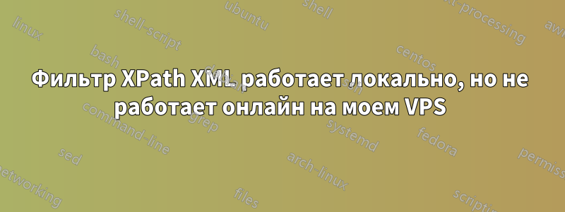 Фильтр XPath XML работает локально, но не работает онлайн на моем VPS