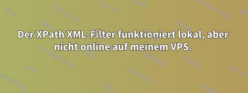 Der XPath XML-Filter funktioniert lokal, aber nicht online auf meinem VPS.