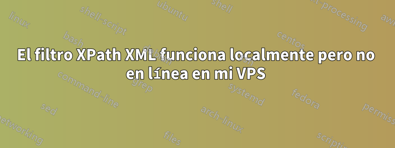 El filtro XPath XML funciona localmente pero no en línea en mi VPS