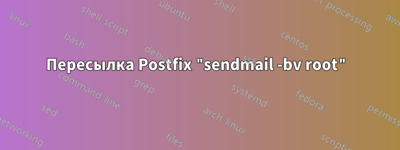 Пересылка Postfix "sendmail -bv root"