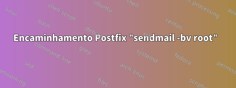 Encaminhamento Postfix "sendmail -bv root"