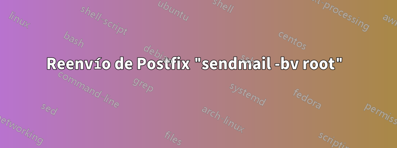 Reenvío de Postfix "sendmail -bv root"