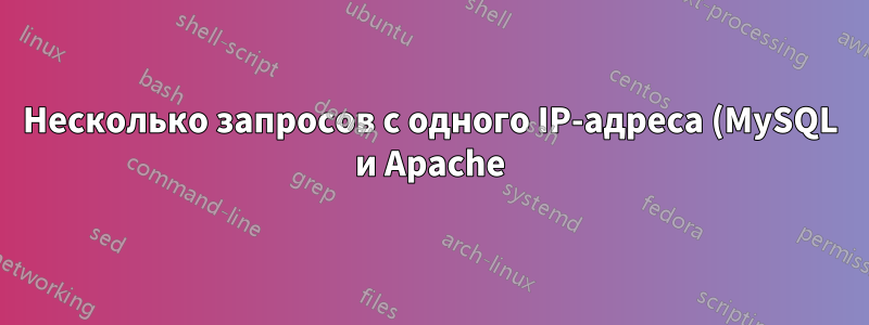 Несколько запросов с одного IP-адреса (MySQL и Apache)