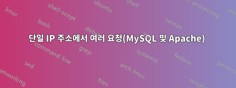 단일 IP 주소에서 여러 요청(MySQL 및 Apache)