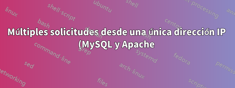 Múltiples solicitudes desde una única dirección IP (MySQL y Apache)