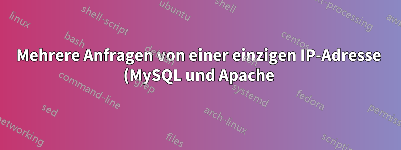 Mehrere Anfragen von einer einzigen IP-Adresse (MySQL und Apache)