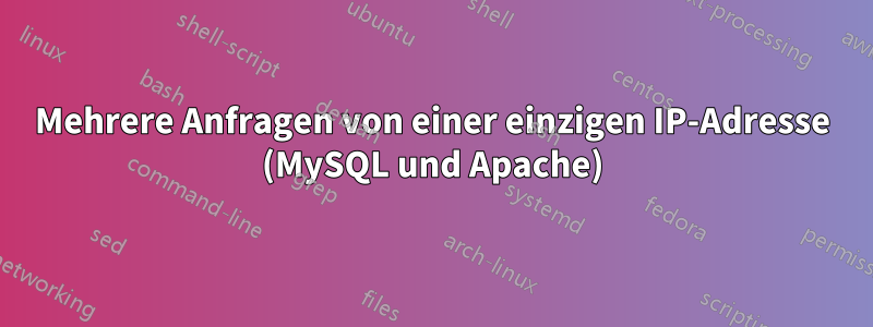 Mehrere Anfragen von einer einzigen IP-Adresse (MySQL und Apache)