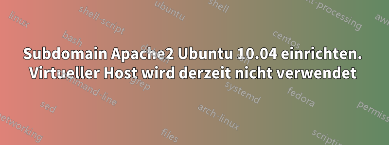 Subdomain Apache2 Ubuntu 10.04 einrichten. Virtueller Host wird derzeit nicht verwendet
