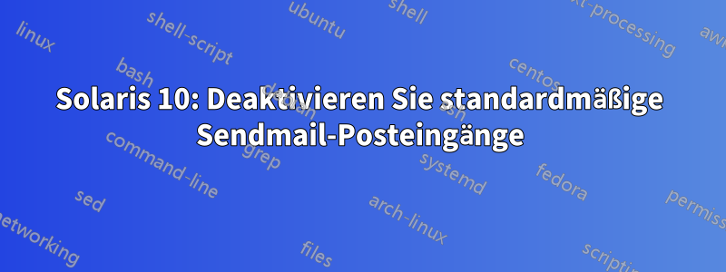 Solaris 10: Deaktivieren Sie standardmäßige Sendmail-Posteingänge