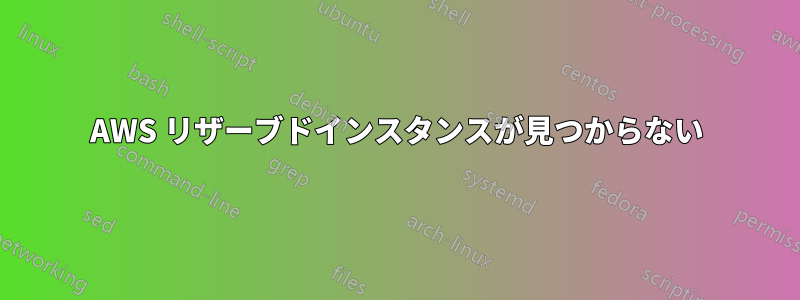 AWS リザーブドインスタンスが見つからない
