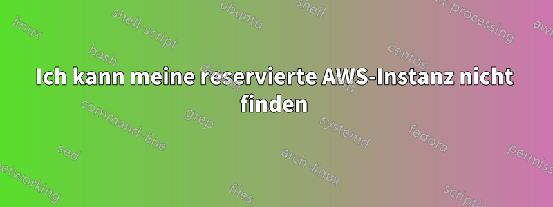 Ich kann meine reservierte AWS-Instanz nicht finden