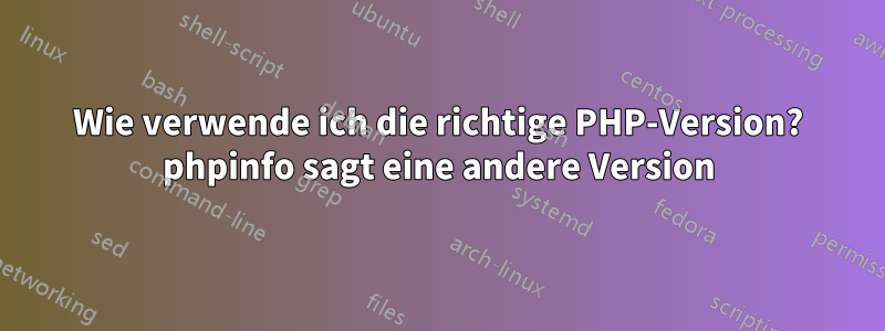 Wie verwende ich die richtige PHP-Version? phpinfo sagt eine andere Version