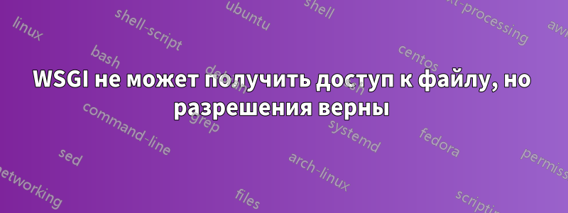 WSGI не может получить доступ к файлу, но разрешения верны