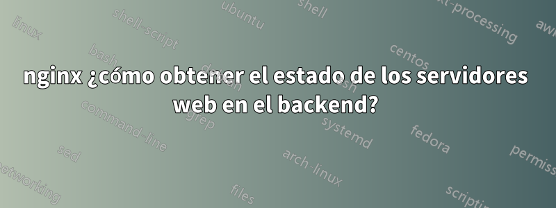 nginx ¿cómo obtener el estado de los servidores web en el backend?