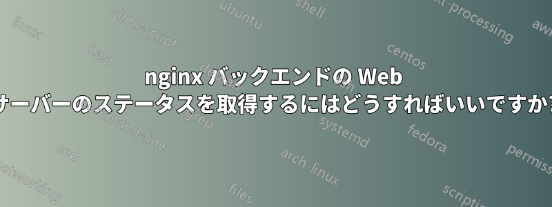 nginx バックエンドの Web サーバーのステータスを取得するにはどうすればいいですか?
