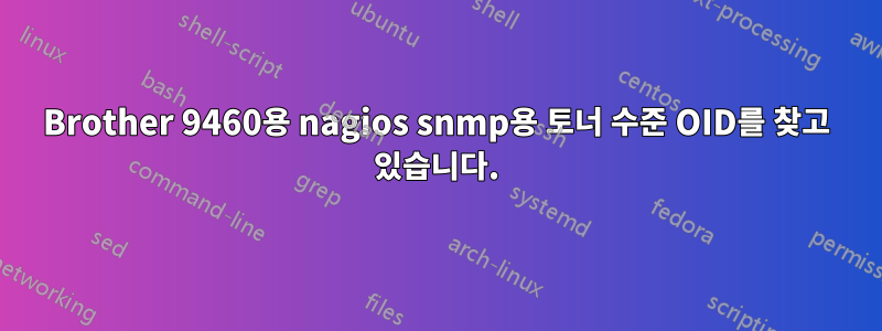 Brother 9460용 nagios snmp용 토너 수준 OID를 찾고 있습니다.