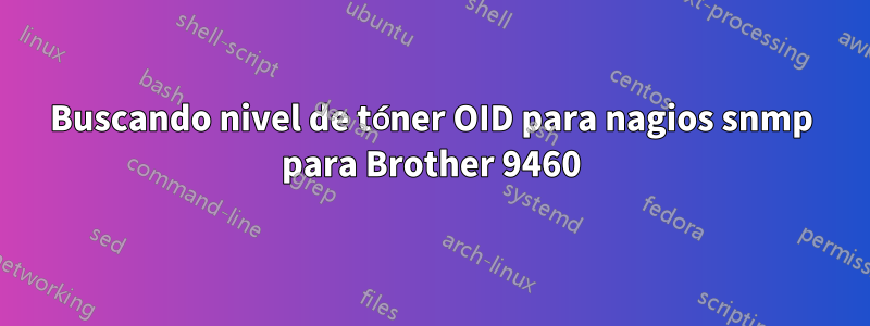 Buscando nivel de tóner OID para nagios snmp para Brother 9460