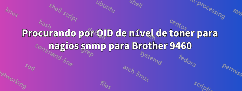 Procurando por OID de nível de toner para nagios snmp para Brother 9460