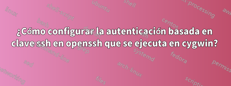 ¿Cómo configurar la autenticación basada en clave ssh en openssh que se ejecuta en cygwin?