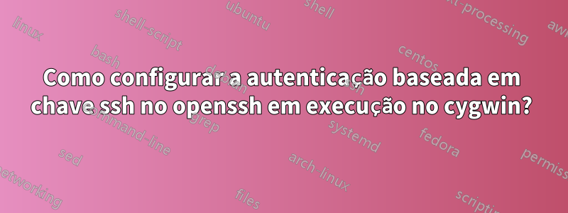 Como configurar a autenticação baseada em chave ssh no openssh em execução no cygwin?