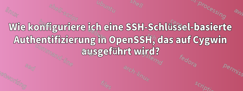Wie konfiguriere ich eine SSH-Schlüssel-basierte Authentifizierung in OpenSSH, das auf Cygwin ausgeführt wird?