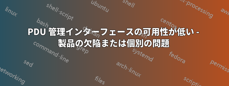 PDU 管理インターフェースの可用性が低い - 製品の欠陥または個別の問題