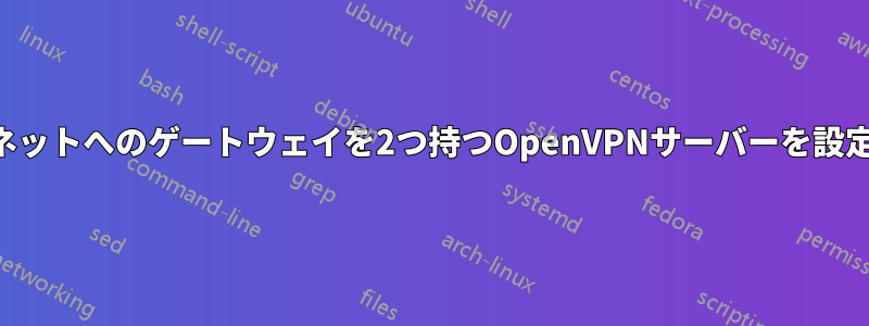 インターネットへのゲートウェイを2つ持つOpenVPNサーバーを設定する方法