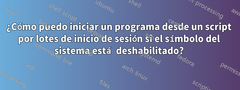 ¿Cómo puedo iniciar un programa desde un script por lotes de inicio de sesión si el símbolo del sistema está deshabilitado?