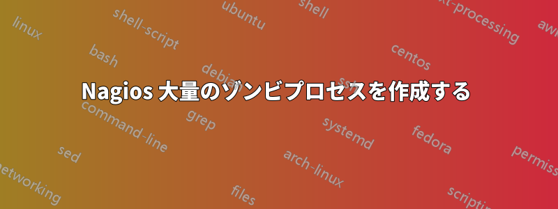 Nagios 大量のゾンビプロセスを作成する