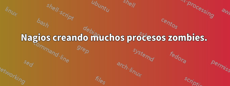 Nagios creando muchos procesos zombies.