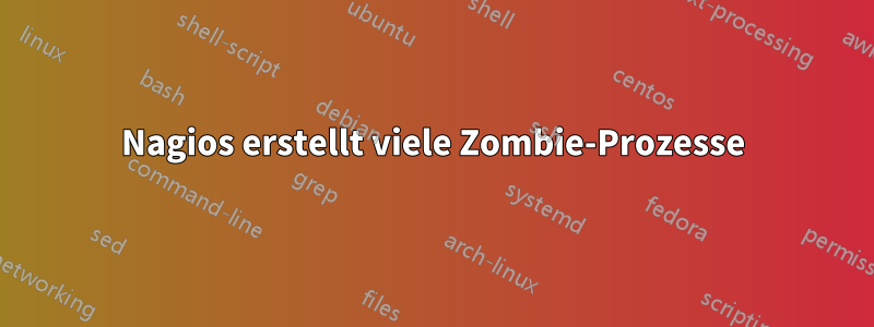 Nagios erstellt viele Zombie-Prozesse