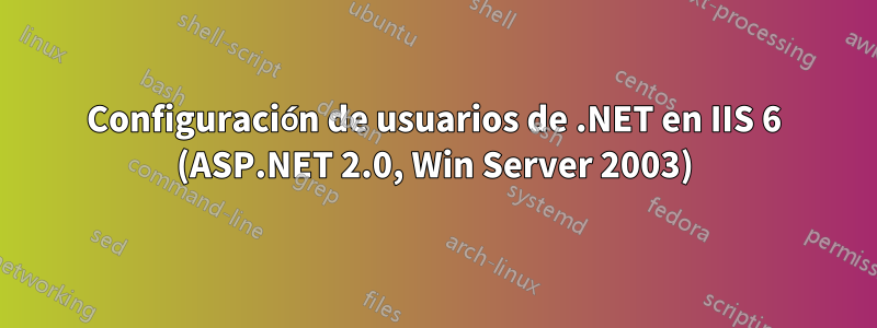 Configuración de usuarios de .NET en IIS 6 (ASP.NET 2.0, Win Server 2003)
