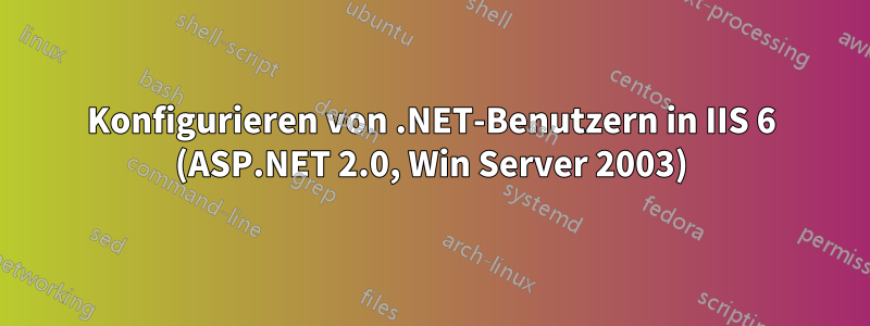 Konfigurieren von .NET-Benutzern in IIS 6 (ASP.NET 2.0, Win Server 2003)