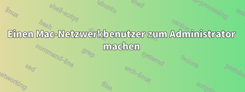 Einen Mac-Netzwerkbenutzer zum Administrator machen