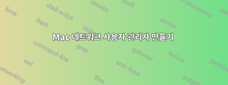 Mac 네트워크 사용자 관리자 만들기