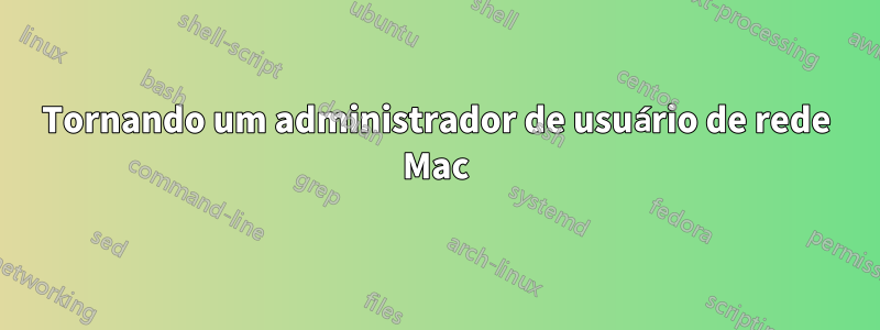 Tornando um administrador de usuário de rede Mac