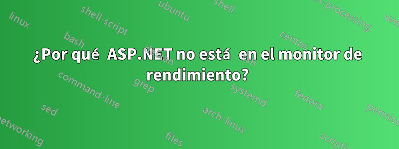 ¿Por qué ASP.NET no está en el monitor de rendimiento?