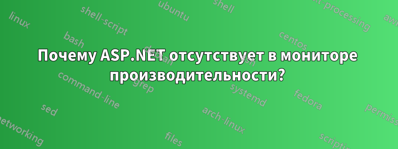 Почему ASP.NET отсутствует в мониторе производительности?