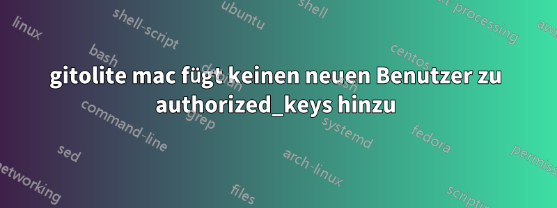 gitolite mac fügt keinen neuen Benutzer zu authorized_keys hinzu