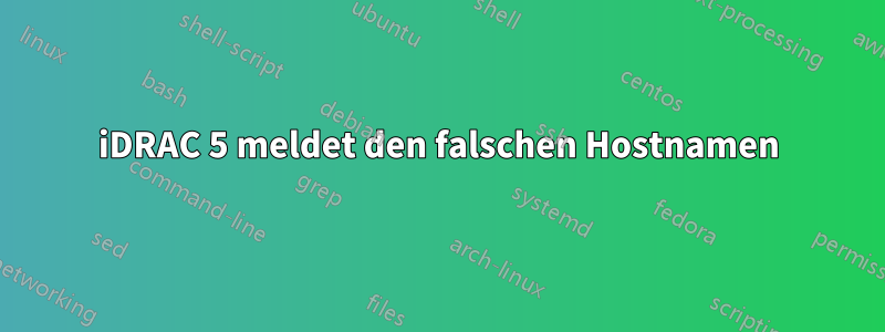 iDRAC 5 meldet den falschen Hostnamen