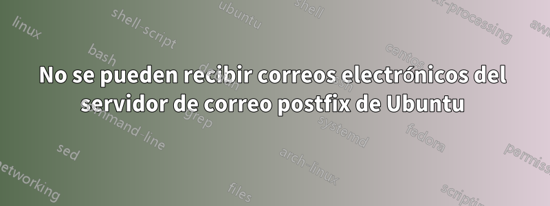 No se pueden recibir correos electrónicos del servidor de correo postfix de Ubuntu