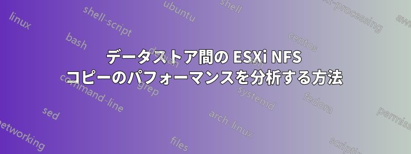 データストア間の ESXi NFS コピーのパフォーマンスを分析する方法