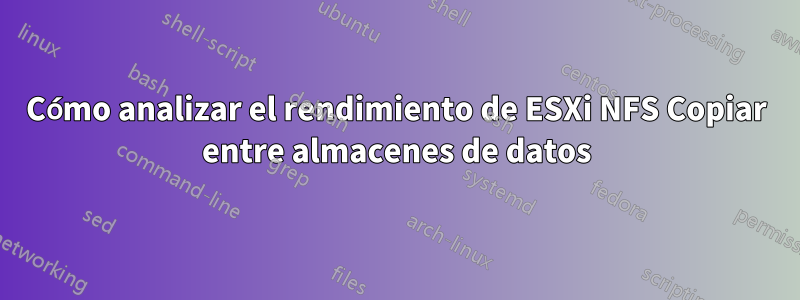 Cómo analizar el rendimiento de ESXi NFS Copiar entre almacenes de datos