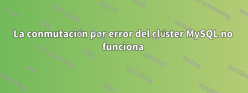 La conmutación por error del clúster MySQL no funciona