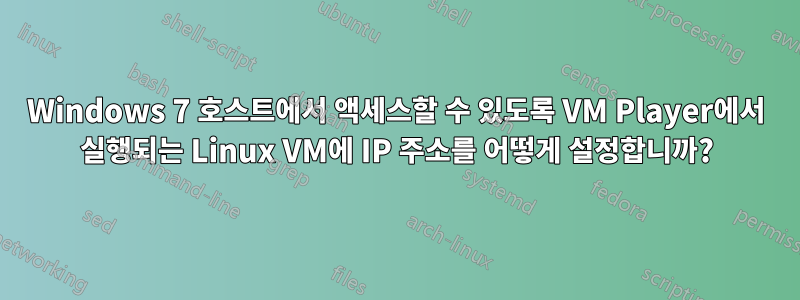 Windows 7 호스트에서 액세스할 수 있도록 VM Player에서 실행되는 Linux VM에 IP 주소를 어떻게 설정합니까?