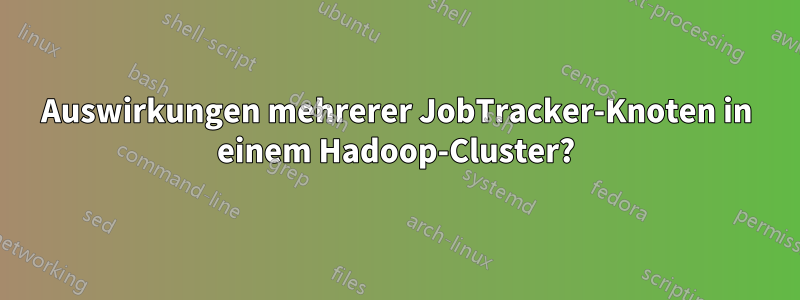 Auswirkungen mehrerer JobTracker-Knoten in einem Hadoop-Cluster?