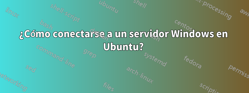 ¿Cómo conectarse a un servidor Windows en Ubuntu?