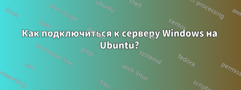 Как подключиться к серверу Windows на Ubuntu?